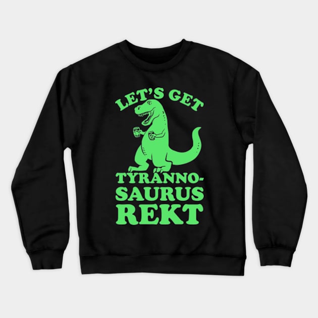 LET'S GET TYRANNOSAURUS REKT Crewneck Sweatshirt by YolandaRoberts